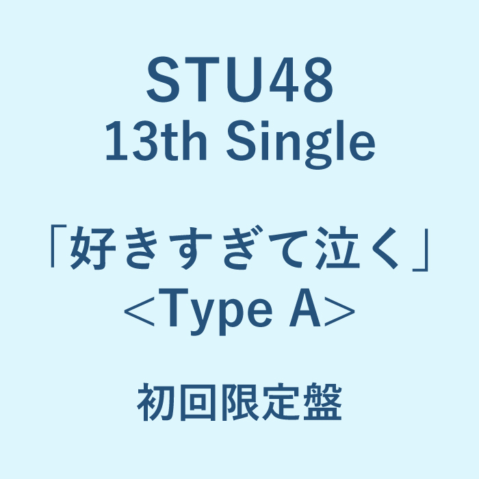 STU48 13th Single 「好きすぎて泣く」<Type A>初回限定盤