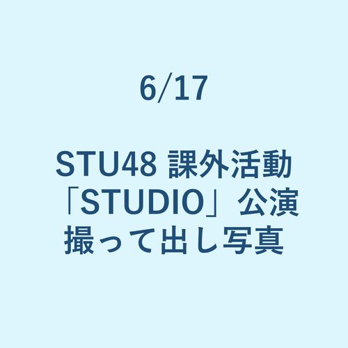 6/17 STU48 課外活動「STUDIO」公演 撮って出し写真