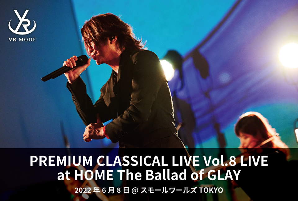 【VR MODE】PREMIUM CLASSICAL LIVE Vol.8 LIVE at HOME The Ballad of GLAY