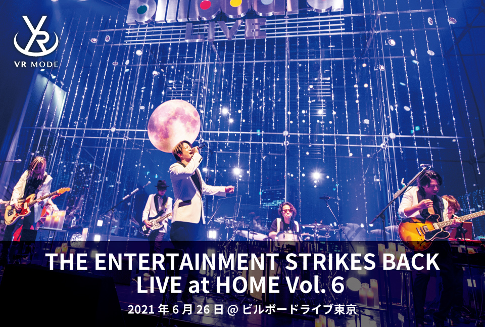 【VR MODE】THE ENTERTAINMENT STRIKES BACK LIVE at HOME Vol.６